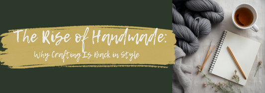 The Rise of Handmade: Why Crafting Is Back in Style