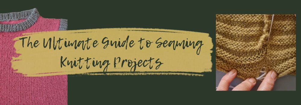 The Ultimate Guide to Seaming Knitting Projects